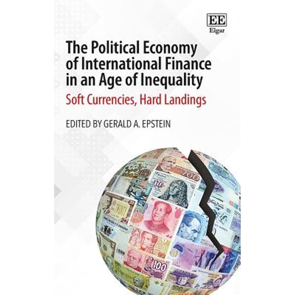 Pre-Owned The Political Economy of International Finance in an Age of Inequality: Soft Currencies, (Hardcover 9781788972628) by Gerald A Epstein