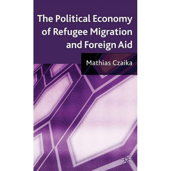The Political Economy of Refugee Migration and Foreign Aid, (Hardcover)