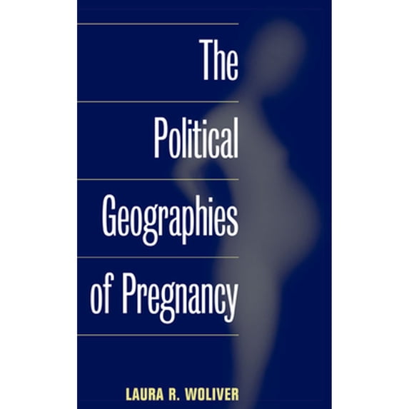 Pre-Owned Political Geographies of Pregnancy, Paperback by Woliver, Laura R., ISBN 0252075978, ISBN-13 9780252075971