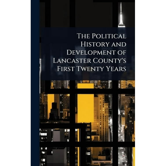 The Political History and Development of Lancaster County's First Twenty Years, (Hardcover)