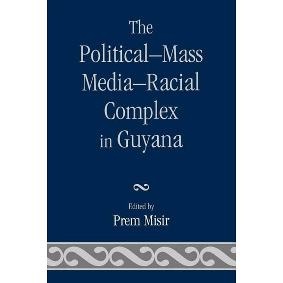 Political-Mass Media-Racial Complex in Guyana, (Paperback)