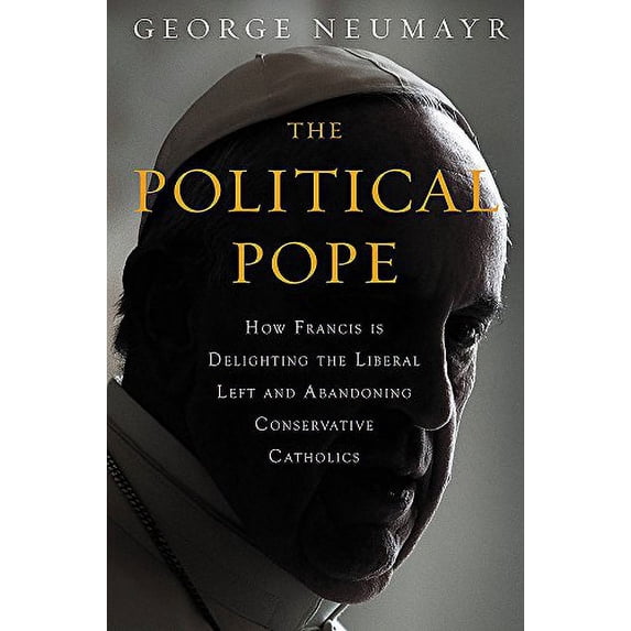 Pre-Owned The Political Pope: How Pope Francis Is Delighting the Liberal Left and Abandoning Conservatives Paperback
