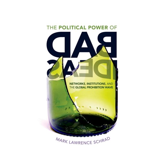 The Political Power of Bad Ideas: Networks, Institutions, and the Global Prohibition Wave Hardcover