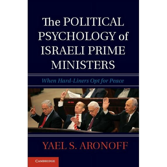 The Political Psychology of Israeli Prime Ministers: When Hard-Liners Opt for Peace, (Paperback)