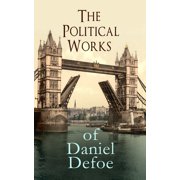 The Political Works of Daniel Defoe Including the True-Born Englishman, an Essay Upon Projects, the Complete English Tr, Paperback