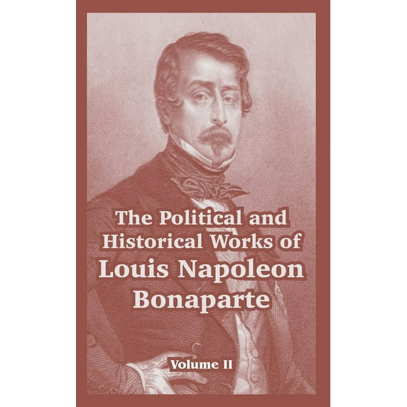 The Political and Historical Works of Louis Napoleon Bonaparte (Paperback)