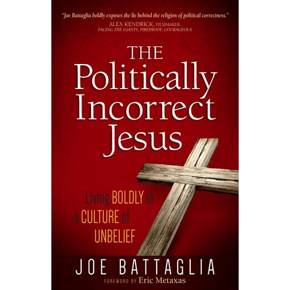The Politically Incorrect Jesus : Living Boldly in a Culture of Unbelief (Paperback)