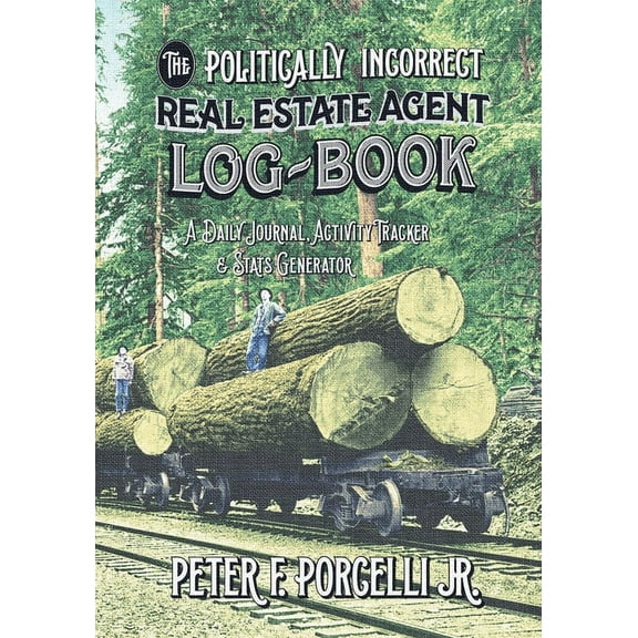 The Politically Incorrect Real Estate Agent Logbook: A Daily Journal, Activity Tracker and Stats Generator, (Paperback)