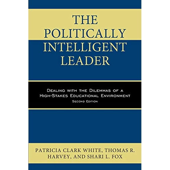 Pre-Owned Politically Intelligent Leader: Dealing with the Dilemmas of a High-Stakes Educational Environment (Paperback) 1475828594 9781475828597