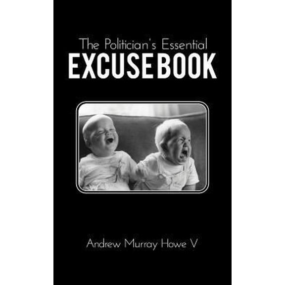 Pre-Owned The Politician's Essential Excuse Book: Remedies for when what you meant to say is what you actually said. (Paperback) 0578116243 9780578116242