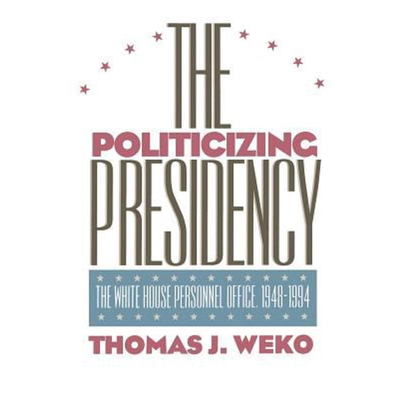 Pre-Owned The Politicizing Presidency (Paperback) 0700606963 9780700606962