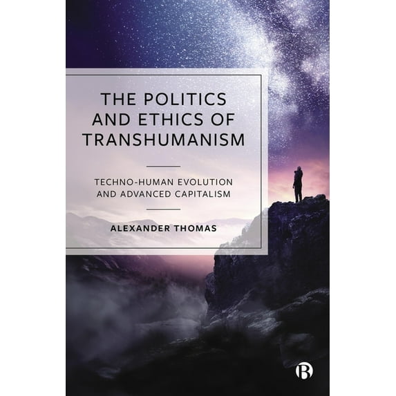 The Politics and Ethics of Transhumanism: Techno-Human Evolution and Advanced Capitalism, (Paperback)