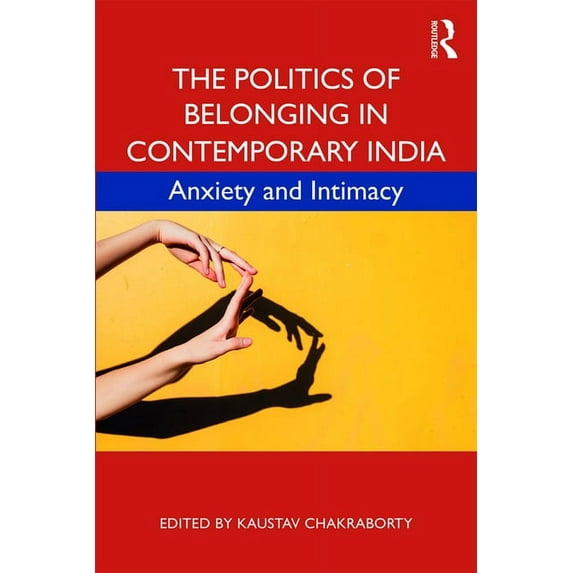 The Politics of Belonging in Contemporary India: Anxiety and Intimacy, (Paperback)