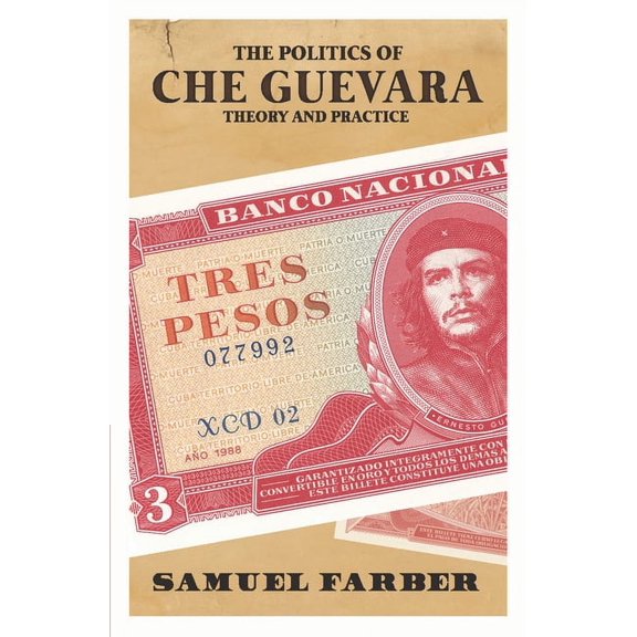 The Politics of Che Guevara: Theory and Practice, (Paperback)