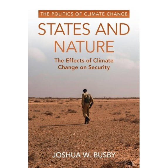 The Politics of Climate Change States and Nature: The Effects of Climate Change on Security, (Paperback)
