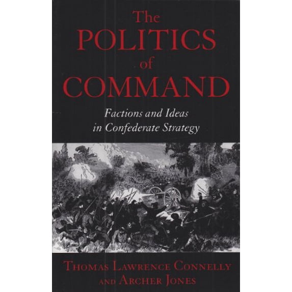 Pre-Owned The Politics of Command: Factions and Ideas in Confederate Strategy (Paperback) 0807123498 9780807123492