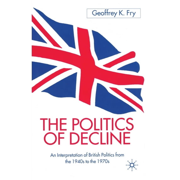 The Politics of Decline: An Interpretation of British Politics from the 1940s to the 1970s, (Paperback)