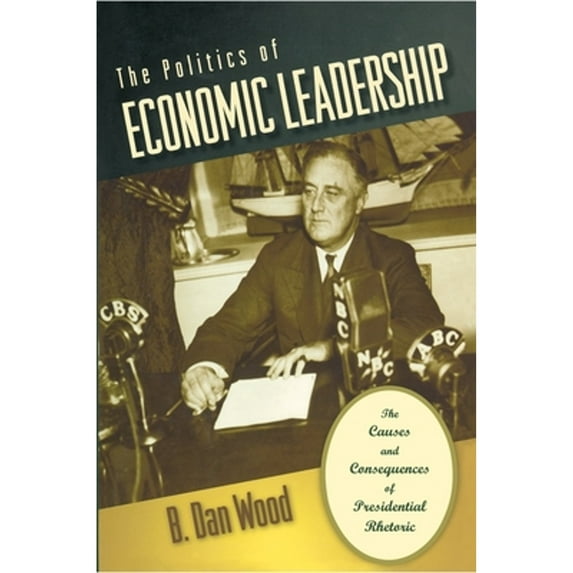 Pre-Owned The Politics of Economic Leadership: The Causes and Consequences of Presidential Rhetoric (Paperback) 0691134723 9780691134727