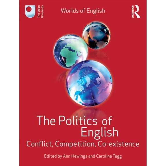 The Politics of English: Conflict, Competition, Co-existence (Worlds of English, 3)