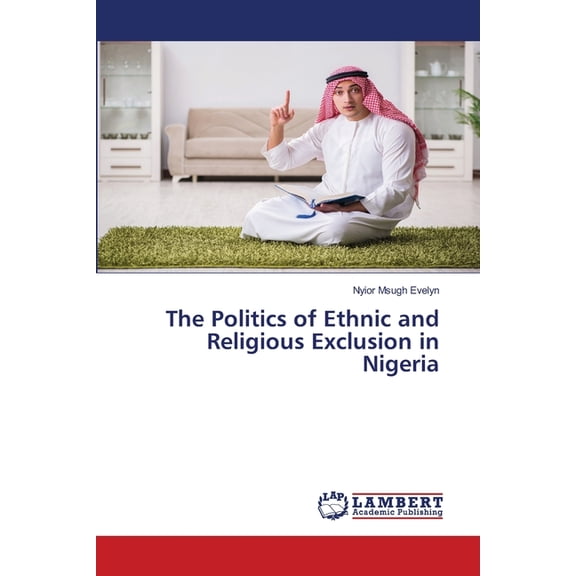 The Politics of Ethnic and Religious Exclusion in Nigeria, (Paperback)