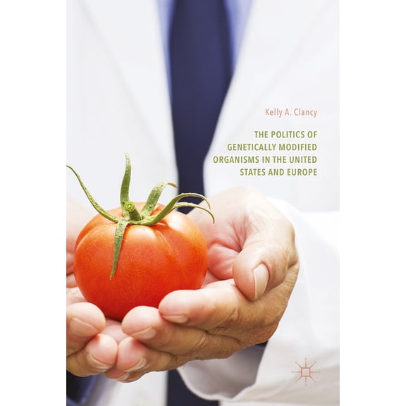 The Politics of Genetically Modified Organisms in the United States and Europe (Hardcover)