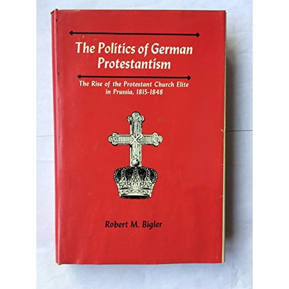 Pre-Owned The Politics of German Protestantism (Hardcover) 9780520018815