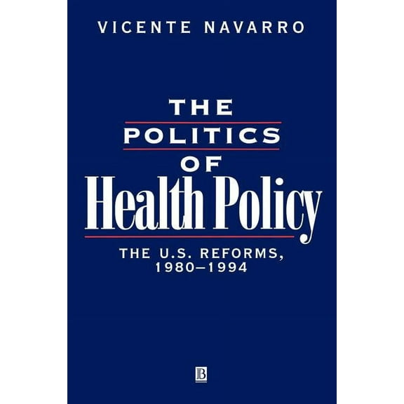 The Politics of Health Policy: The U.S. Reforms, 1980 - 1994, (Paperback)