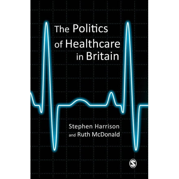 The Politics of Healthcare in Britain, (Hardcover)