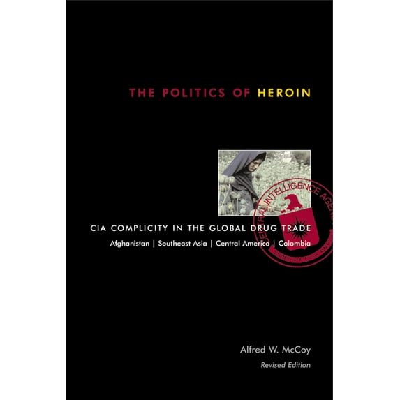 The Politics of Heroin: CIA Complicity in the Global Drug Trade, (Paperback)