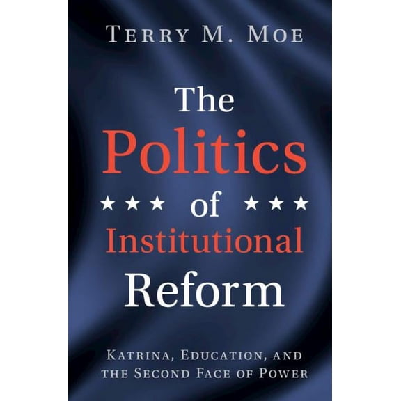 The Politics of Institutional Reform: Katrina, Education, and the Second Face of Power, (Hardcover)
