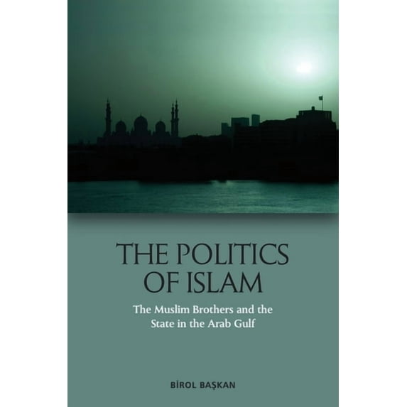 The Politics of Islam: The Muslim Brothers and the State in the Arab Gulf, (Hardcover)