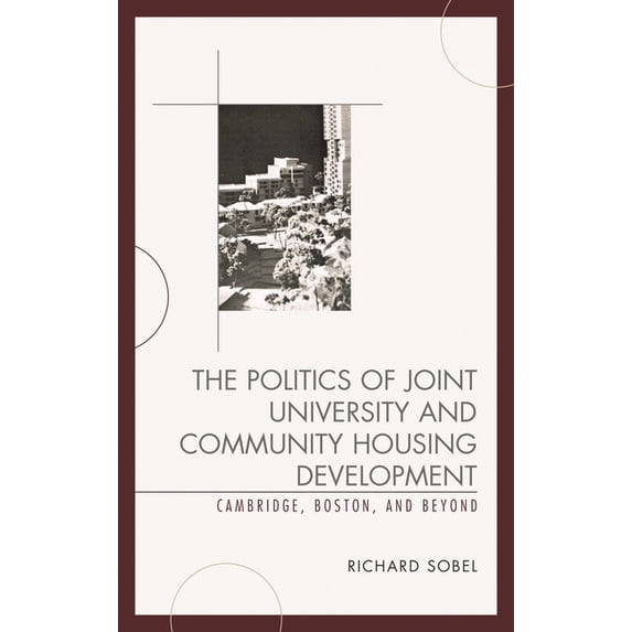 Politics of Joint University and Community Housing Development: Cambridge, Boston, and Beyond, (Hardcover)