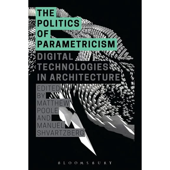 The Politics of Parametricism: Digital Technologies in Architecture, (Hardcover)