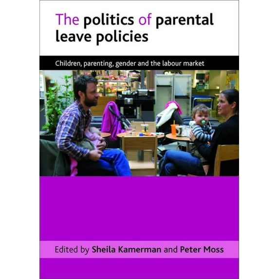 The Politics of Parental Leave Policies: Children, Parenting, Gender and the Labour Market, (Paperback)