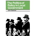 thumbnail image 1 of The Politics of Policy in Local Government: The Making and Maintenance of Public Policy in the Royal Borough of Kensingt, (Paperback), 1 of 1