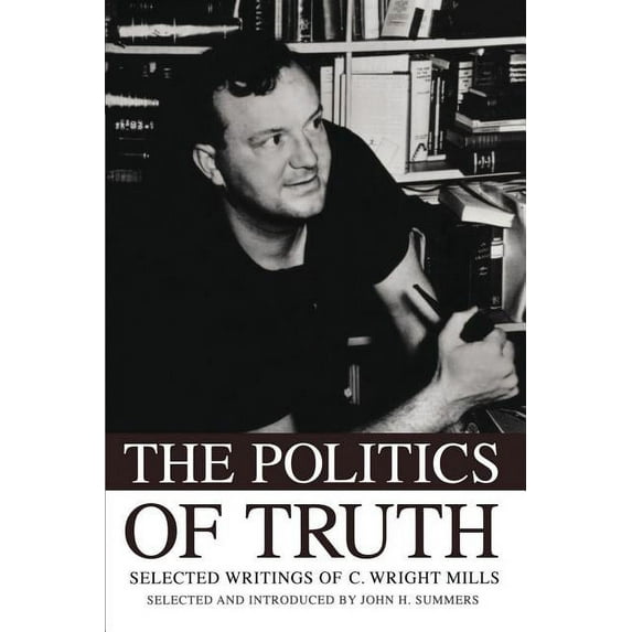 The Politics of Truth: Selected Writings of C. Wright Mills, (Paperback)