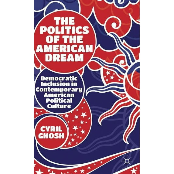 The Politics of the American Dream: Democratic Inclusion in Contemporary American Political Culture, (Hardcover)