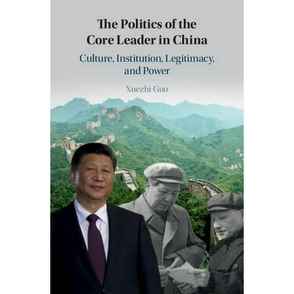 The Politics of the Core Leader in China: Culture, Institution, Legitimacy, and Power, (Hardcover)