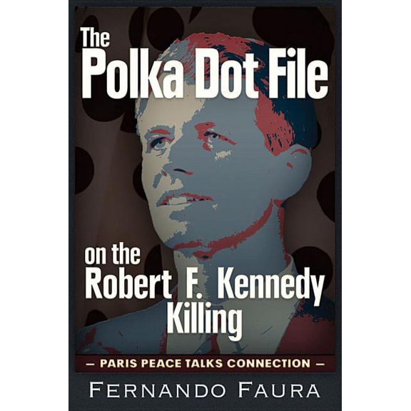 The Polka Dot File on the Robert F. Kennedy Killing : The Paris Peace Talks Connection (Paperback)