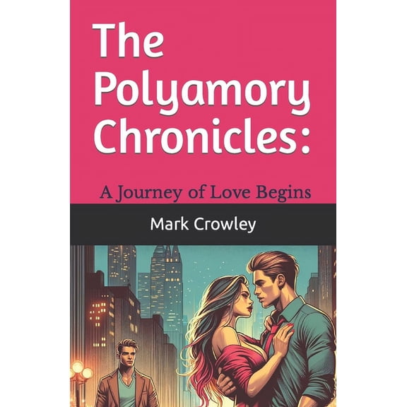 The Polyamory Chronicles: A Journey of Love Begins, (Paperback)