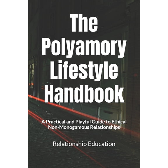 The Polyamory Lifestyle Handbook: A Practical and Playful Guide to Ethical Non-Monogamous Relationships, (Paperback)