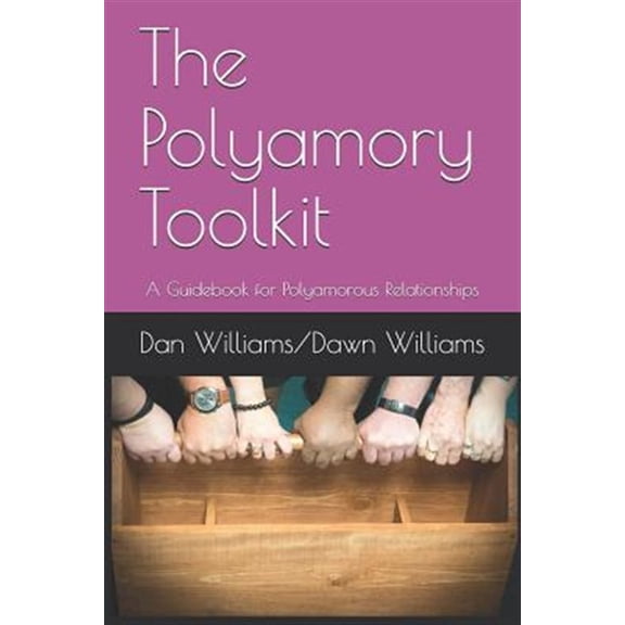 The Polyamory Toolkit: A Guidebook for Polyamorous Relationships (Paperback) by Dawn Williams, Dan Williams