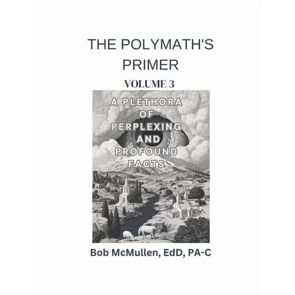 Polymath's Primer The Polymath's Primer- Volume 3: A Plethora of Perplexing and Profound Facts, (Paperback)
