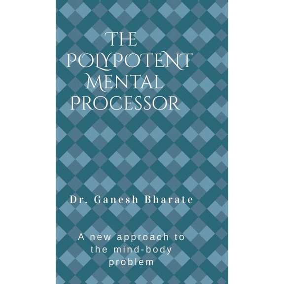 The Polypotent Mental Processor: A new approach to the mind-body problem, (Hardcover)