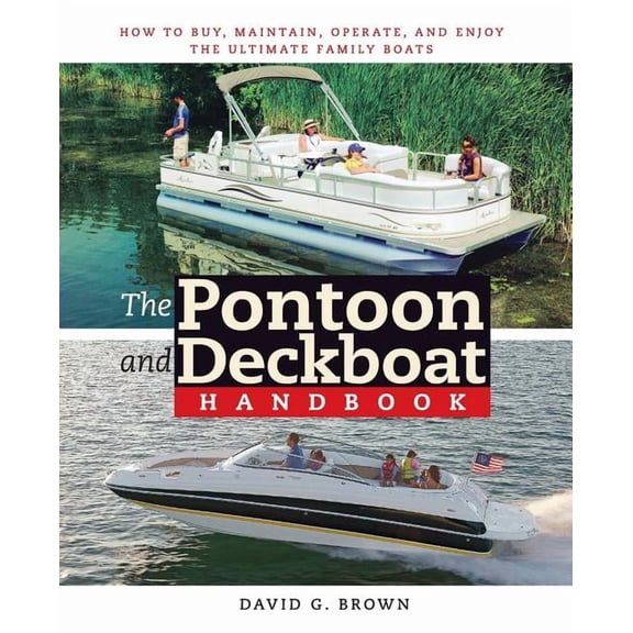 The Pontoon and Deckboat Handbook: How to Buy, Maintain, Operate, and Enjoy the Ultimate Family Boats, (Paperback)