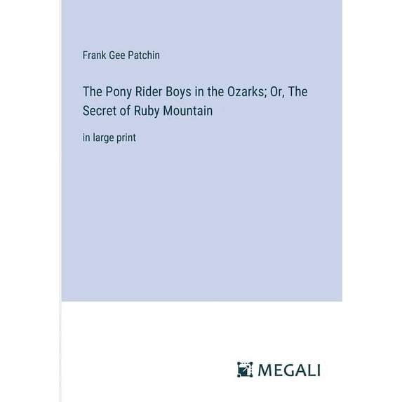 The Pony Rider Boys in the Ozarks; Or, The Secret of Ruby Mountain: in large print, (Paperback)