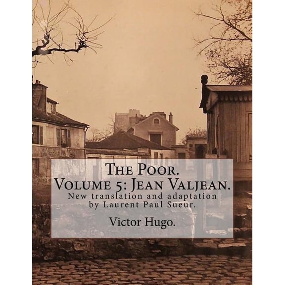 The Poor: The Poor. Volume 5 : Jean Valjean.: New translation and adaptation by Laurent Paul Sueur. (Series #5) (Paperback)