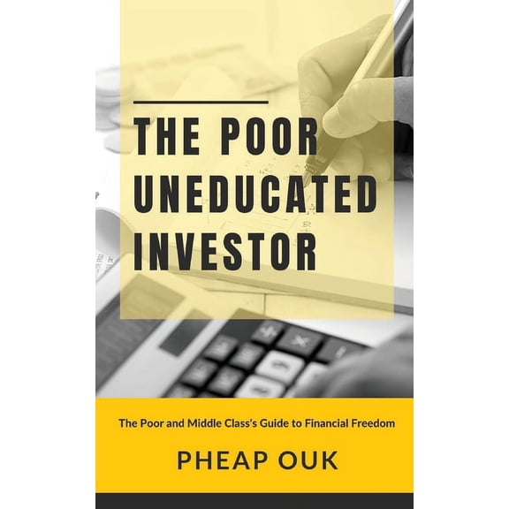 The Poor Uneducated Investor: The Poor and Middle Class's Guide to Financial Freedom, (Paperback)