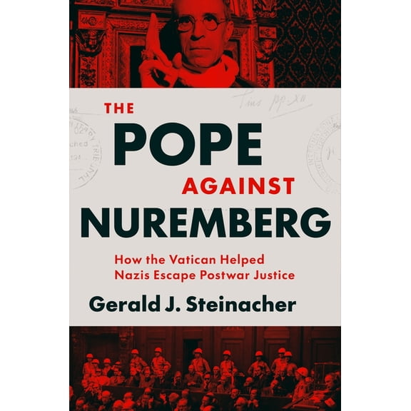 The Pope Against Nuremberg: How the Vatican Helped Nazis Escape Postwar Justice, (Hardcover)