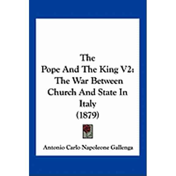 The Pope And The King V2 : The War Between Church And State In Italy (1879) (Paperback)